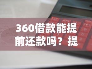 360借款能提前还款吗？提前还款流程与利息计算全解析