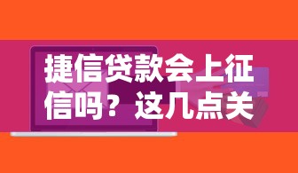 捷信贷款会上征信吗？这几点关键信息必须了解