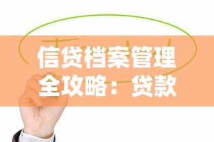 信贷档案管理全攻略：贷款人必懂的信用维护与风险规避技巧
