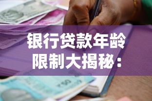银行贷款年龄限制大揭秘：多少岁就不能申请了？