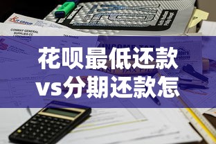 花呗最低还款vs分期还款怎么选？算清这笔账不吃亏！
