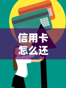 信用卡怎么还款最划算？实用技巧+避坑指南全解析