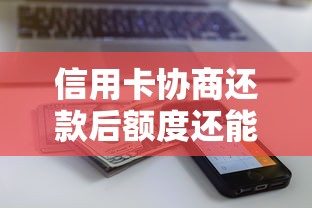 信用卡协商还款后额度还能用吗？一文说清关键细节