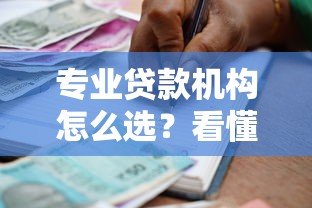专业贷款机构怎么选？看懂这几点让你少走弯路