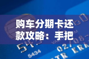 购车分期卡还款攻略：手把手教你如何轻松还清分期贷款