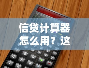 信贷计算器怎么用？这份超全指南帮你精准计算贷款利息和月供