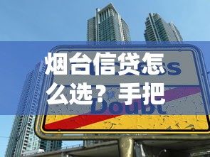 烟台信贷怎么选？手把手教你避开贷款陷阱
