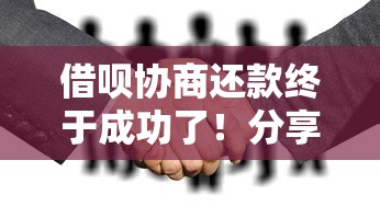 借呗协商还款终于成功了!分享我的亲身协商经验与实战技巧 借呗协商还款终于成功了!分享我的亲身协商经验与实战技巧