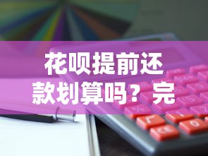 花呗提前还款划算吗？完整操作流程+注意事项解答