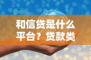 和信贷是什么平台？贷款类产品靠谱吗？一篇文章带你深度解析！