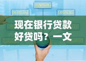 现在银行贷款好贷吗？一文看懂当前审批门槛与技巧