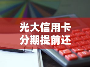 光大信用卡分期提前还款划算吗？手续费怎么算？