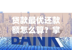 贷款最优还款额怎么算？掌握这几点轻松省利息