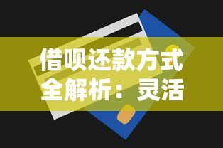 借呗还款方式全解析：灵活还款技巧与省钱攻略分享