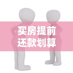 买房提前还款划算吗？过来人经验总结三大注意事项