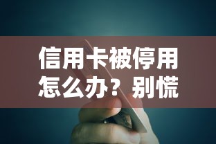 信用卡被停用怎么办？别慌！手把手教你停卡后正确还款