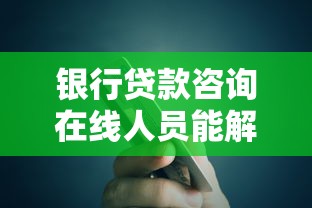 银行贷款咨询在线人员能解决哪些资金难题？专家解析攻略