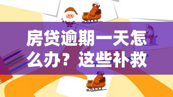 房贷逾期一天怎么办？这些补救方法别错过！