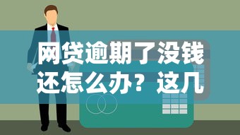 网贷逾期了没钱还怎么办？这几招教你化解债务危机