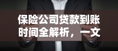 保险公司贷款到账时间全解析，一文说透流程与注意事项