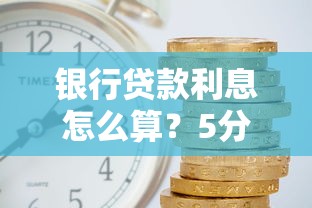 银行贷款利息怎么算？5分钟看懂计算器使用法则
