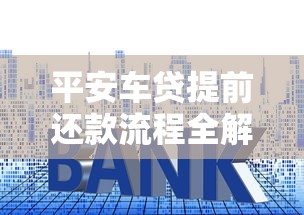 平安车贷提前还款流程全解析：手把手教你省利息避坑技巧