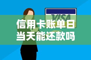信用卡账单日当天能还款吗？搞懂这几点避免逾期风险