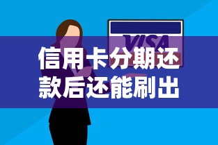 信用卡分期还款后还能刷出来吗？搞懂这几点不踩坑