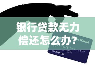 银行贷款无力偿还怎么办？别慌！这些解决思路或许能帮到你