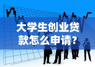 大学生创业贷款怎么申请？银行政策解析+避坑指南