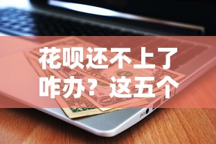 花呗还不上了咋办?这五个方法帮你避免逾期风险 花呗还不上了咋办?这五个方法帮你避免逾期风险