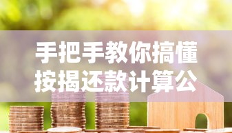 手把手教你搞懂按揭还款计算公式，轻松规划贷款方案