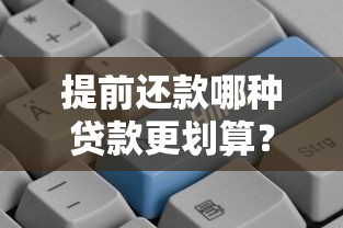 提前还款哪种贷款更划算？房贷车贷信用贷对比解析