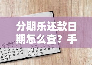 分期乐还款日期怎么查？手把手教你合理规划账单
