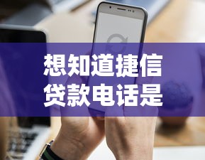 想知道捷信贷款电话是多少？手把手教你快速联系客服！
