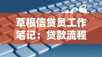 草根信贷员工作笔记：贷款流程避坑指南与实战经验分享