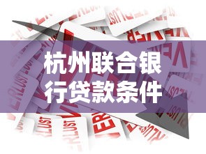 杭州联合银行贷款条件全解析，个人与企业申请攻略速览