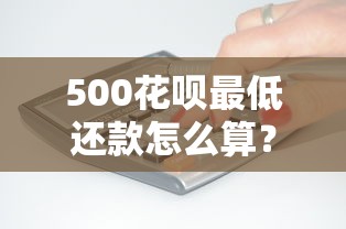 500花呗最低还款怎么算？手把手教你搞懂规则