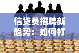 信贷员招聘新趋势：如何打造高效贷款团队必备指南