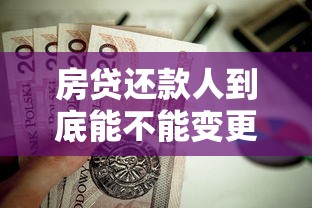 房贷还款人到底能不能变更？这些条件和流程你必须知道！