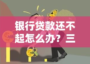银行贷款还不起怎么办？三招教你化解债务危机不伤征信