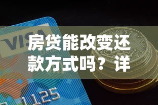房贷能改变还款方式吗？详解条件、流程与注意事项