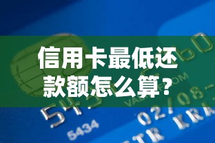信用卡最低还款额怎么算?银行利息计算公式详解,看完秒懂账单秘密! 信用卡最低还款额怎么算?银行利息计算公式详解,看完秒懂账单秘密!