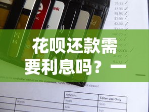 花呗还款需要利息吗？一文看懂利息规则和避坑攻略