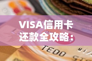 VISA信用卡还款全攻略：避坑指南+实用技巧看这篇就够了