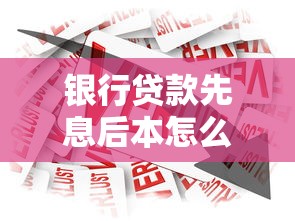 银行贷款先息后本怎么选？优缺点解析与适用人群指南