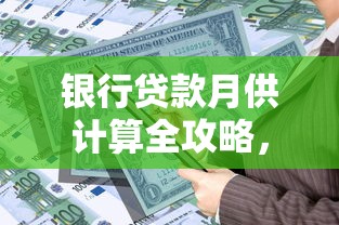 银行贷款月供计算全攻略，手把手教你轻松还贷