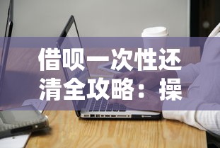 借呗一次性还清全攻略：操作步骤与注意事项详解