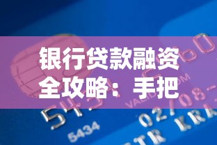 银行贷款融资全攻略：手把手教你避开申请雷区