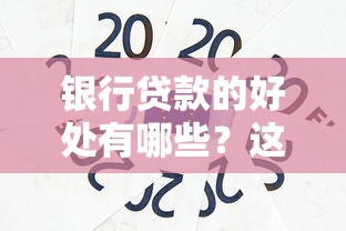 银行贷款的好处有哪些？这5大优势帮你轻松解决资金难题